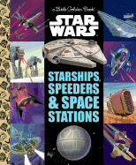 Starships, Speeders & Space Stations (Star Wars) (Little Golden Book)
