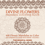 'Divine Flowers Mandala Coloring Book: Adult Coloring Book with 108 Flower Mandalas Designed to Relieve Stress, Anxiety and Tension [Art Therapy Colori'