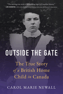 Outside the Gate: The True Story of a British Home Child in Canada