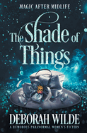 The Shade of Things: A Humorous Paranormal Women's Fiction (Magic After Midlife)