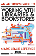 An Author's Guide to Working with Libraries and Bookstores (Stark Publishing Solutions)