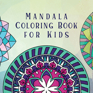 Mandala Coloring Book for Kids: Childrens Coloring Book with Fun, Easy, and Relaxing Mandalas for Boys, Girls, and Beginners (Coloring Books for Kids)