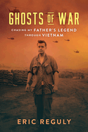 Ghosts of War: Chasing My Father's Legend Through Vietnam