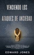 Venciendo los Ataques de Ansiedad: 5 pasos sencillos para eliminar los ataques de ansiedad sin esfuerzo (Spanish Edition)