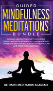 Guided Mindfulness Meditations Bundle: Healing Meditation Scripts Including Loving Kindness Meditation, Chakra Healing, Vipassana Meditations, Body Scan Meditations and Breathing Meditation