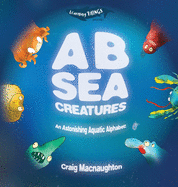 A B Sea Creatures: An Astonishing Aquatic Alphabet! (Learning Things)
