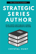 Strategic Series Author: Plan, write and publish a series to maximize readership & income (Creative Academy Guides for Writers)