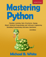 Mastering Python: Machine Learning, Data Structures, Django, Object Oriented Programming and Software Engineering (Including Programming Interview Questions) [2nd Edition]