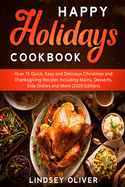 Happy Holidays Cookbook: Over 75 Quick, Easy and Delicious Thanksgiving Holiday and Thanksgiving Recipes Including Mains, Desserts, Side Dishes, and More