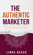 The Authentic Marketer: The Real Girl's Guide to Know Your Worth, Get More Clients & Grow a Business that Genuinely Fits Your Lifestyle