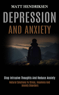 Depression and Anxiety: Stop Intrusive Thoughts and Reduce Anxiety (Natural Solutions to Stress, Insomnia and Anxiety Disorders)