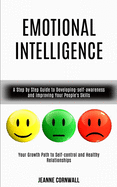 Emotional Intelligence: A Step by Step Guide to Developing-self-awareness and Improving Your People's Skills (Your Growth Path to Self-control and Healthy Relationships)