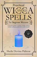 Practical Wicca Candle Spells for Beginner Wiccans: A newbies guide to picking candles, setting mindset, prepping, spells plus candle recipes