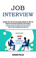 Job Interview: Achieve the Job You Has Always Waited for With 35 Powerful Interview Questions and Answers (Overcome Anxiety and Improve Your Social Skills With the Best Strategies and Expert Tips)