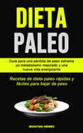 Dieta Paleo: Gu├â┬¡a para una p├â┬⌐rdida de peso extrema, un metabolismo mejorado y una nueva vida energizante (Recetas de dieta paleo r├â┬ípidas y f├â┬íciles para bajar de peso) (Spanish Edition)