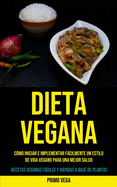 Dieta Vegana: C├â┬│mo iniciar e implementar f├â┬ícilmente un estilo de vida vegano para una mejor salud (Recetas veganas f├â┬íciles y r├â┬ípidas a base de plantas) (Spanish Edition)