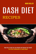 Dash Diet Recipes: The Perfect Combination to Losing Weight (Meal Plan to Help You Lose Weight and Improve Your Health)