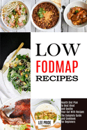 Low Fodmap Recipes: The Complete Guide and Cookbook for Beginners (Health Diet Plan to Beat Bloat and Soothe Your Gut With Recipes)