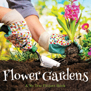 Flower Gardens, A No Text Picture Book: A Calming Gift for Alzheimer Patients and Senior Citizens Living With Dementia (Soothing Picture Books for the Heart and Soul)