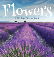 Flowers, A No Text Picture Book: A Calming Gift for Alzheimer Patients and Senior Citizens Living With Dementia (Soothing Picture Books for the Heart and Soul)