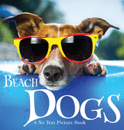 Beach Dogs, A No Text Picture Book: A Calming Gift for Alzheimer Patients and Senior Citizens Living With Dementia (Soothing Picture Books for the Heart and Soul)