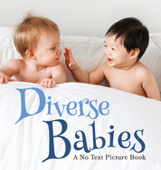 Diverse Babies, A No Text Picture Book: A Calming Gift for Alzheimer Patients and Senior Citizens Living With Dementia (Soothing Picture Books for the Heart and Soul)