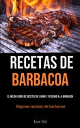 Recetas De Barbacoa: El mejor libro de recetas de carne y pescado a la barbacoa (Mejores recetas de barbacoa) (Spanish Edition)