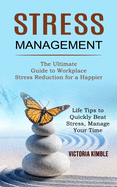 Stress Management: The Ultimate Guide to Workplace Stress Reduction for a Happier (Life Tips to Quickly Beat Stress, Manage Your Time)