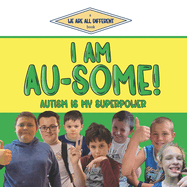 I Am Au-Some!: Autism Is My Superpower (We Are All Different)