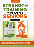Strength Training Workouts for Seniors: 2 Books In 1 - Guided Stretching and Balance Exercises for Elderly to Improve Posture, Decrease Back Pain and Prevent Injury and Falls After 60