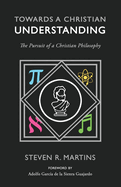 Towards a Christian Understanding: The Pursuit of a Christian Philosophy