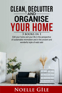 Clean, Declutter and Organise Your Home: 3 Books In 1. Edit Your Home And Your Life In The Perspective Of Sustainable Minimalism And In The Ancient And Wonderful Style Of Wabi Sabi