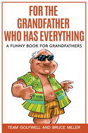 For the Grandfather Who Has Everything: A Funny Book for Grandfathers (For People Who Have Everything)