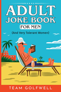 Adult Joke Book For Men: (And Very Tolerant Women) (For People Who Have Everything)