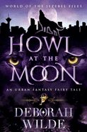 Howl at the Moon: An Urban Fantasy Fairy Tale (World of the Jezebel Files)