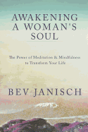 Awakening a Woman's Soul: The Power of Meditation and Mindfulness to Transform Your Life