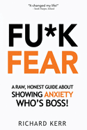 Fu*k Fear: A Raw, Honest Guide About Showing Anxiety Who├óΓé¼Γäós Boss!
