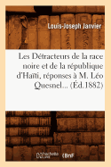 Les Detracteurs de La Race Noire Et de La Republique D'Haiti, Reponses A M. Leo Quesnel... (Histoire) (French Edition)