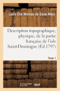 Description topographique, physique, de la partie fran├â┬ºaise de l'isle Saint-Domingue. Tome 1 (Histoire) (French Edition)
