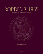 Bordeaux 1855: A Guide to the Grands Crus Classés, Médoc & Sauternes