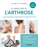 Le grand livre de l'arthrose: Le guide indispensable pour soulager efficacement les douleurs li???es ??? l'arthrose