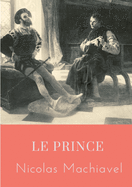 Le Prince: un trait├â┬⌐ politique ├â┬⌐crit au d├â┬⌐but du XVIe si├â┬¿cle par Nicolas Machiavel, homme politique et ├â┬⌐crivain florentin, qui montre comment devenir ... italienne de l'├â┬⌐poque. (French Edition)