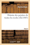 Histoire des peintres de toutes les ├â┬⌐coles. Tome 4 (French Edition)