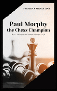 Paul Morphy, the Chess Champion: His Exploits and Triumphs in Europe