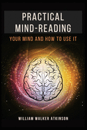 Practical Mind-Reading: Your Mind and How to Use It