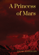 A Princess of Mars: a science fantasy novel by American writer Edgar Rice Burroughs