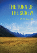 The Turn of the Screw: A 1898 horror novella by Henry James (The Two Magics: The Turn Of The Screw, Covering End)