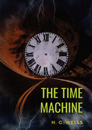 The Time Machine: A 1895 science fiction novella by H. G. Wells (original unabridged 1895 version)