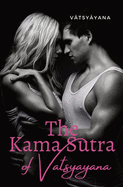 The Kama Sutra of Vatsyayana: an ancient Indian Sanskrit text on sexuality, eroticism and emotional fulfillment in life attributed to V├ä┬ütsy├ä┬üyana