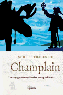 Sur Les Traces de Champlain: Un Voyage Extraordinaire En 24 Tableaux (French Edition)